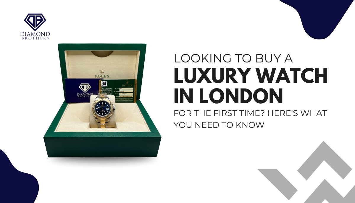 Looking to buy a luxury watch in London for the first time? Here’s what you need to know
